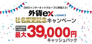 「外貨ex byGMO」社名変更記念　新規口座開設＆お取引で最大39,000円キャッシュバックキャンペーン